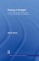 Playing It Straight: Uncovering Gender Discourses in the Early Childhood Classroom (Changing Images of Early Childhood) 0415951143 Book Cover