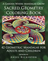 A Garden Where Mandalas Grow Sacred Geometry Coloring Book: 42 Geometric Mandalas for Adults and Children 099834110X Book Cover