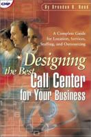 Designing the Best Call Center for Your Business: A Complete Guide for Location, Services, Staffing, and Outsourcing (CMP Books) 1578203139 Book Cover