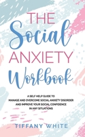 The Social Anxiety Workbook: A Self-Help Guide to Manage and Overcome Social Anxiety Disorder and Improve Your Social Confidence in Any Situations 1709616830 Book Cover