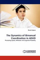 The Dynamics of Bimanual Coordination in ADHD: Processing Speed, Inhibition and Cognitive Flexibility 3843375585 Book Cover
