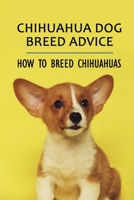 Chihuahua Dog Breed Advice: How To Breed Chihuahuas: What Day Do I Breed My Chihuahua Dog? B09BGN8DWP Book Cover