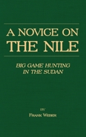 A Novice on the Nile - Big Game Hunting in the Sudan 190512466X Book Cover