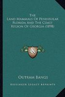 The Land Mammals Of Peninsular Florida And The Coast Region Of Georgia 1167175867 Book Cover