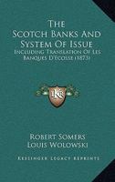 The Scotch Banks And System Of Issue: Including Translation Of Les Banques D'Ecosse 1167211707 Book Cover