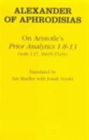 Alexander of Aphrodisias: On Aristotle Prior Analytics: 1.8-13 (with 1.17, 36b35-37a31) 0801436184 Book Cover