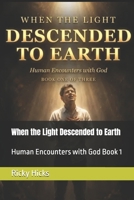When the Light Descended to Earth: Human Encounters with God Book 1 B0GYNSF9SF Book Cover