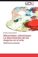 Silenciadas, Silenciosas: La Discrimacion de Las Mujeres En El Arte 3847361929 Book Cover