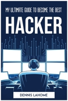 My Ultimate Guide to Become the Best Hacker 1804772720 Book Cover