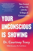 Your Unconscious Is Showing: Change and Control Your Life Using the 12 Steps of Consciousness 125032145X Book Cover