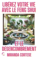 LIBÉREZ VOTRE VIE AVEC LE FENG SHUI ET LE DÉSENCOMBREMENT: ET DÉCOUVREZ L'ÉQUILIBRE INTÉRIEUR ET LA SAGESSE DES KOANS (French Edition) B0CWXJYCSD Book Cover