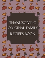Thanksgiving Original Family Recipes Book: Happy Thanksgiving Holiday Themed Custom Structured Recipe Cookbook For Families to Write Your Grandma Recipes In and Keep It for the next Generations Cute F 1692524992 Book Cover