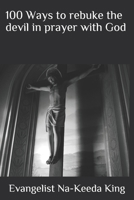 100 Ways to rebuke the devil in prayer with God B093RPTNGX Book Cover