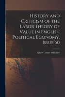 History and Criticism of the Labor Theory of Value in English Political Economy, Issue 50 1017619360 Book Cover