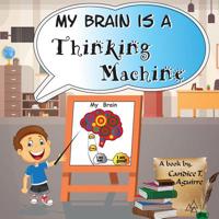 My Brain is a Thinking Machine: A fun social story teaching emotional intelligence and self mastery for kids through a boy becoming aware of his their thoughts in a healthy way.: Volume 1 1974528758 Book Cover