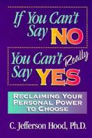 If You Can't Say No You Can't Really Say Yes: Reclaiming Your Personal Power to Choose 0965406202 Book Cover