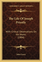 The Life of Joseph Priestly: Ll.D., F.R.S., &c., With Critical Observations On His Works B0BPQ6361L Book Cover