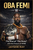 Oba Femi: The Rise of “The Ruler” and the Future of WWE B0H11F4VC3 Book Cover
