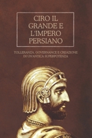 Ciro il Grande e l'impero persiano: Tolleranza, governance e creazione di un'antica superpotenza (Italian Edition) B0DSKM42BQ Book Cover