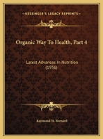 Organic Way To Health, Part 4: Latest Advances In Nutrition 1162556374 Book Cover