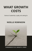 What Growth Costs: Stories of Leadership, Loyalty, and Letting Go B0F9LSYFWJ Book Cover