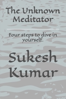 The Unknown Meditator: Four steps to dive in yourself. B0FSYG513D Book Cover