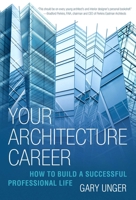 Your Architecture Career: How to Build a Successful Professional Life 1621536343 Book Cover