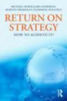 Return on Strategy: How to Achieve It! 0415805090 Book Cover