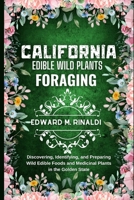 California Edible Wild Plants Foraging: Discovering, Identifying, and Preparing Wild Edible Foods and Medicinal Plants in the Golden State B0CRHRC36N Book Cover
