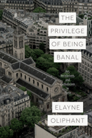 The Privilege of Being Banal: Art, Secularism, and Catholicism in Paris 022673126X Book Cover