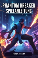 Phantom Breaker Spielanleitung: Schalte Charaktere frei, meistere den Kampf, besiege Bosse und dominiere den Mehrspielermodus (German Edition) B0F5P5221L Book Cover