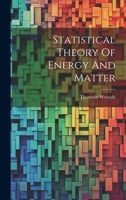 Statistical Theory Of Energy And Matter 1020416866 Book Cover