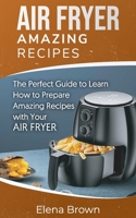 Air Fryer Amazing Recipes: The Perfect Guide to Learn How to Prepare Amazing Recipes with Your Air Fryer 1801561303 Book Cover