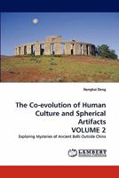 The Co-evolution of Human Culture and Spherical Artifacts VOLUME 2: Exploring Mysteries of Ancient Balls Outside China 3844325557 Book Cover