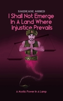 I Shall Not Emerge In A Land Where Injustice Prevails: A Mystic Power In A Lamp 022884326X Book Cover