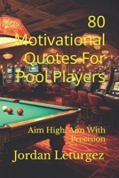 80 Motivational Quotes For Pool Players: Aim High, Aim With Precision B0FJX6STTJ Book Cover