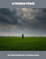 A Fragile Peace: Anti-War Soldiers And A Vietcong Village B0FLCZQP4Z Book Cover