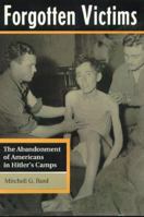 Forgotten Victims: The Abandonment of Americans in Hitler's Camps 081332193X Book Cover