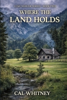 Where The Land Holds: An American Frontier Novel (Luke Mercer Series) B0GWGXS165 Book Cover