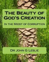 The Beauty of God's Creation: (In the Midst of Corruption) 0692714820 Book Cover