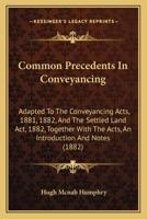 Common Precedents In Conveyancing: Adapted To The Conveyancing Acts, 1881, 1882, And The Settled Land Act, 1882, Together With The Acts, An Introduction And Notes 1164609653 Book Cover