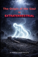 THE ORIGIN OF THE SOUL IS EXTRATERRESTRIAL B0GP5X9XVZ Book Cover