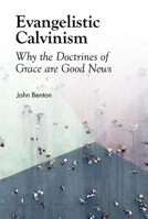 Evangelistic Calvinism: Why the Doctrines of Grace Are Good News 0851519296 Book Cover