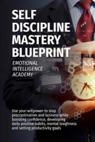 Self Discipline Mastery Blueprint: Use your willpower to stop procrastination and laziness while boosting confidence, developing daily positive habits, mental toughness and setting productivity goals 1099481031 Book Cover