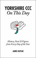 Yorkshire CCC On This Day: History, Facts  Figures from Every Day of the Year 1908051590 Book Cover