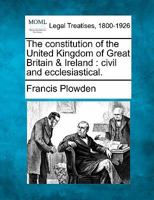 The constitution of the United Kingdom of Great Britain & Ireland: civil and ecclesiastical. 1240148070 Book Cover