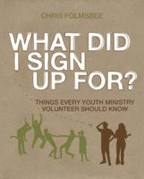 What Did I Sign Up For?: Things Every Youth Ministry Volunteer Should Know 0310579007 Book Cover