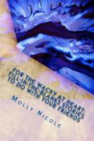 For The Wacky At Heart: fill-in-the-blanks stories to do with your friends 1494831899 Book Cover