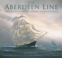 The Aberdeen Line: George Thompson Jnr's Incomparable Shipping Enterprise 0750978511 Book Cover