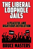 The Liberal Loophole Jails: A Peaceful and Righteous Revolution B0FCSFPRB5 Book Cover